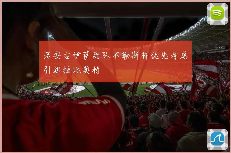 若安古伊萨离队不勒斯将优先考虑引进拉比奥特