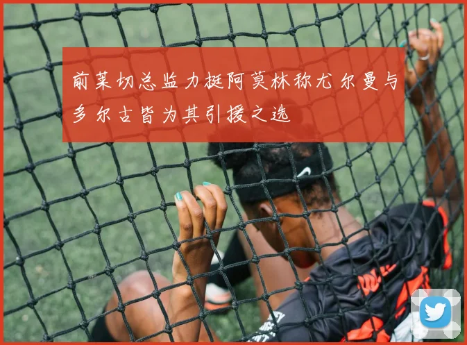前莱切总监力挺阿莫林称尤尔曼与多尔古皆为其引援之选